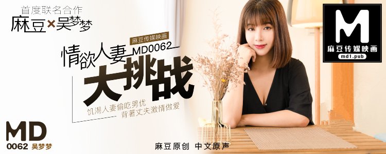最新91國產麻豆原創AV劇情新作-情慾人妻偷吃男優 背著丈夫激情做愛大挑戰 超人氣女優【吳夢夢】激情主演 高清720P原版首發