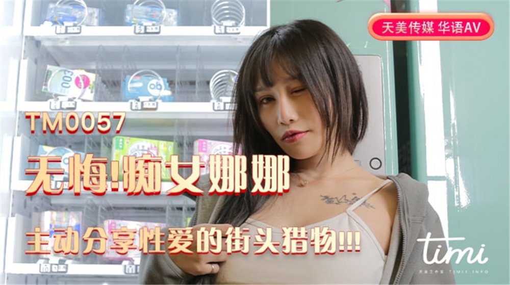【今日推薦】天美傳媒華語AV品牌新作-無悔！ 癡女娜娜 主動分享性愛的街頭獵物 直操到爆乳亂顫 高清1080P