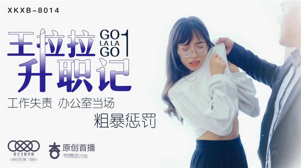 星空無限傳媒&杏吧聯合出品國產AV新作-王拉拉升職記-工作失責-辦公室當場推倒