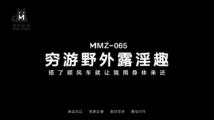 麻豆傳媒 MMZ-065窮遊野外露淫趣 搭了順風車就讓我用身體來還