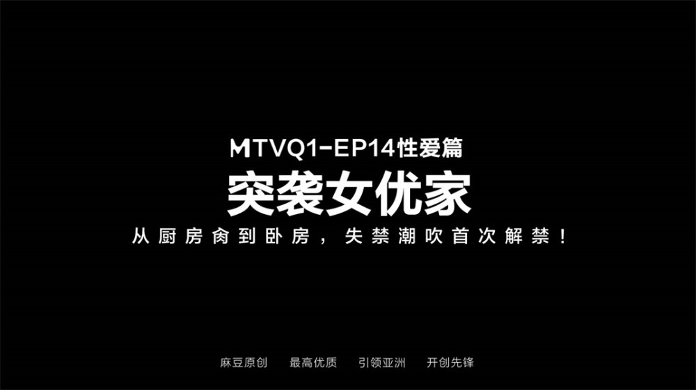 【國產AV首發❤️突襲女優家】麻豆傳媒新作MTVQ1-EP14性愛篇《從廚房肏到臥室》失禁潮吹首次解禁 [MP4/554MB]