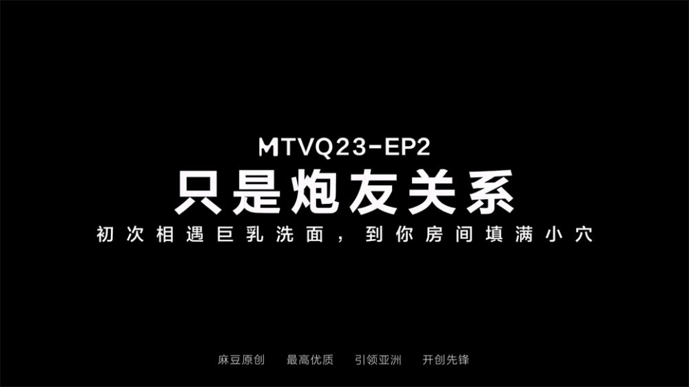 【國產AV首發❤️只是炮友關係】全新性愛系列MTVQ23-EP2《初次相遇巨乳洗面 到你房間填滿小穴》[MP4/705MB]