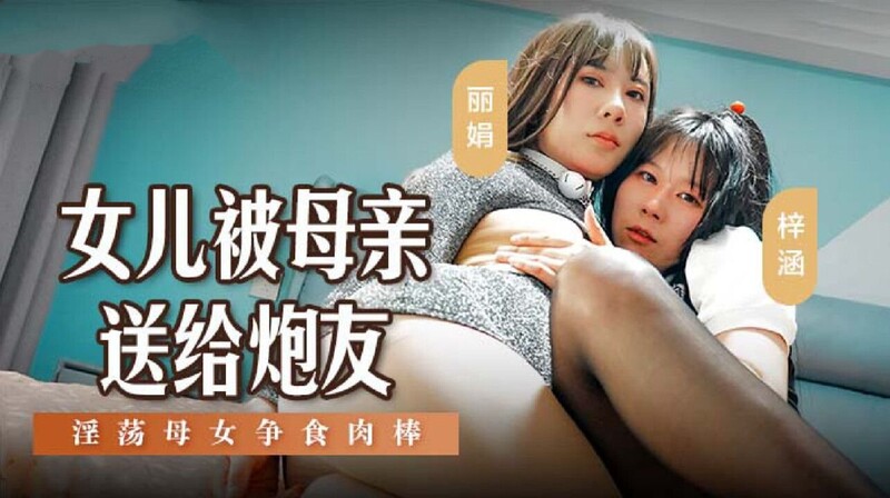 麻豆傳媒 MSD149 女兒被母親送給炮友 麗娟 梓涵