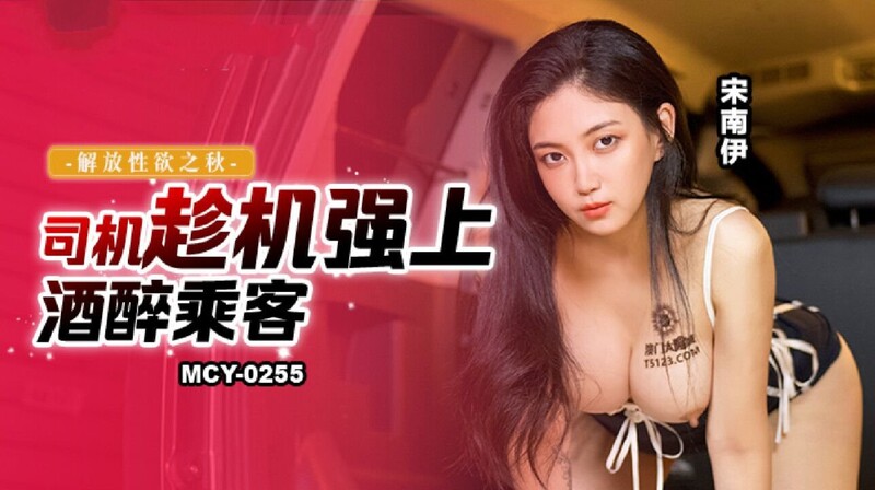 麻豆傳媒 MCY0255 司機趁機強上酒醉乘客 宋南伊