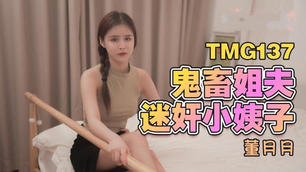 國產TMG137-❤️鬼畜姐夫吃飯灌醉迷姦小姨子・網紅臉美女董月月