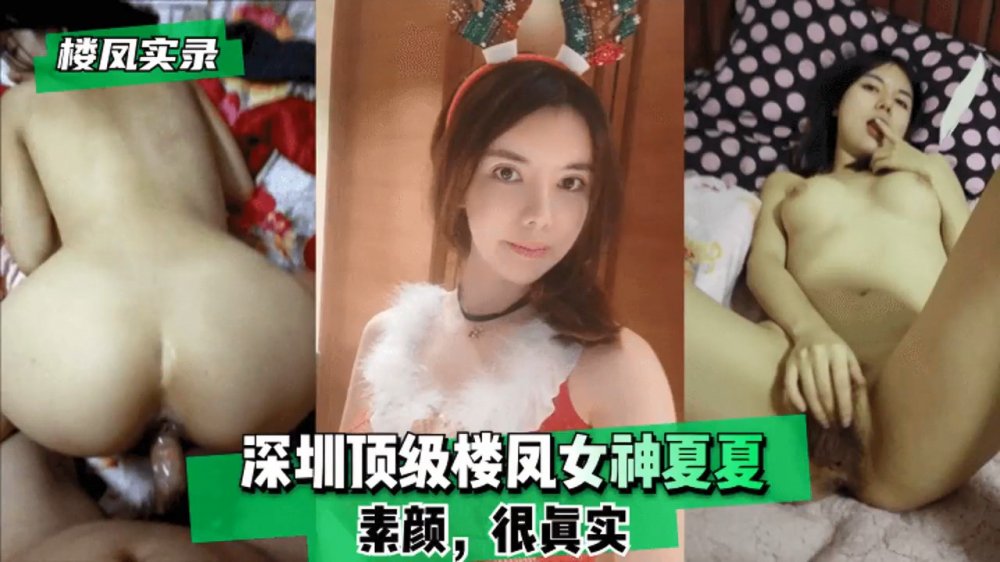 【極品反差婊】深圳頂級樓鳳女神夏夏-高顏值，輕素顏，很真實，很漂亮，無套狂艹，爽爽爽！！