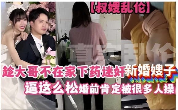 ✨ 【叔嫂亂倫】趁大哥不在家下藥迷奸新婚嫂子，逼這麼松婚前肯定被很多人操[MP4/65MB]