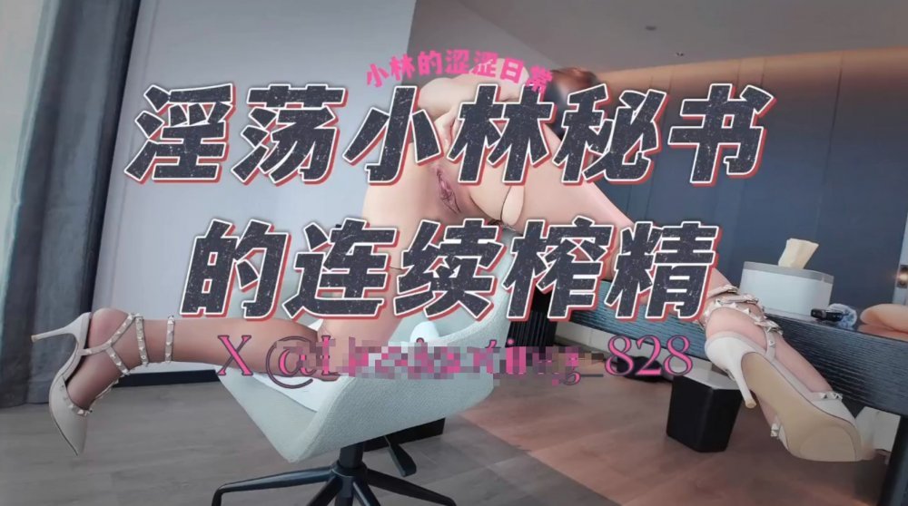 推特純天然85C極品巨乳肥臀少婦「小林的澀澀日常」「叫我小林呀」《淫蕩小林秘書的連續榨精》被乾爹狠狠的內射了三次，淫聲浪語不停