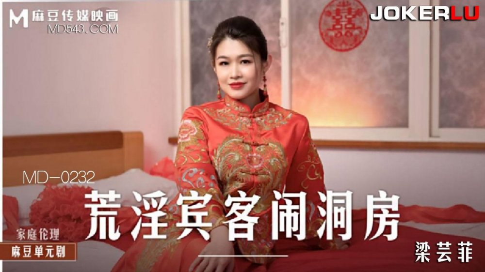 MD-0232梁芸菲 荒淫賓客鬧洞房_在未婚夫面前抽插新娘