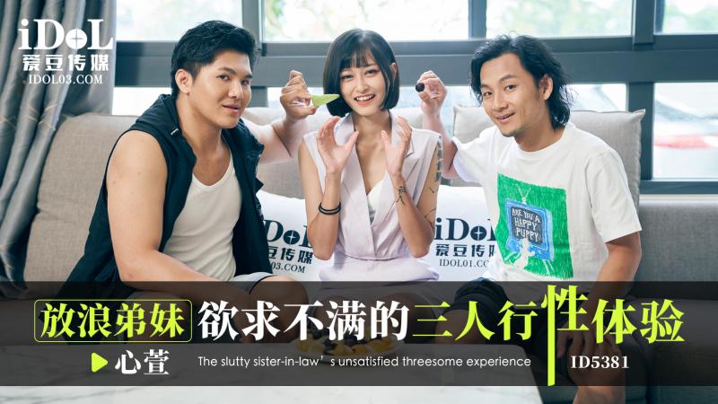 【心萱】 愛豆傳媒 ID5381 放浪弟妹欲求不滿的三人行性體驗