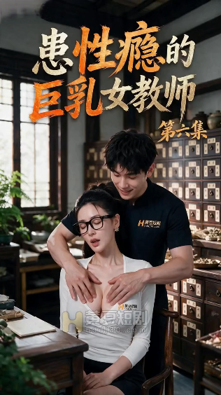 【AI短劇】✅《患性癮的巨乳女教師》合集 嚴重性癮患者， 只要一天沒有被填滿，下面就會濕得一塌糊塗