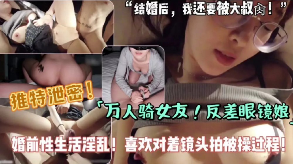 【推特洩密】反差女友背地裡是個萬人騎的婊子，自拍性交，婚前性生活淫亂，喜歡對著鏡頭拍被操過程